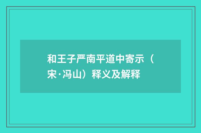 和王子严南平道中寄示（宋·冯山）释义及解释