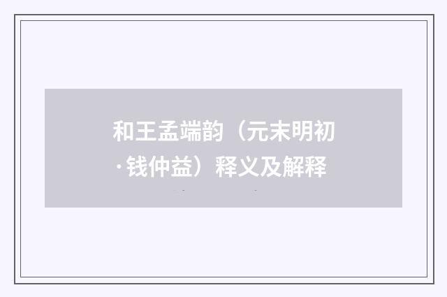 和王孟端韵（元末明初·钱仲益）释义及解释