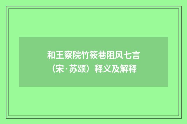 和王察院竹筱巷阻风七言（宋·苏颂）释义及解释
