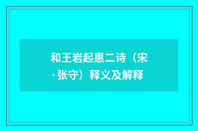 和王岩起惠二诗（宋·张守）释义及解释