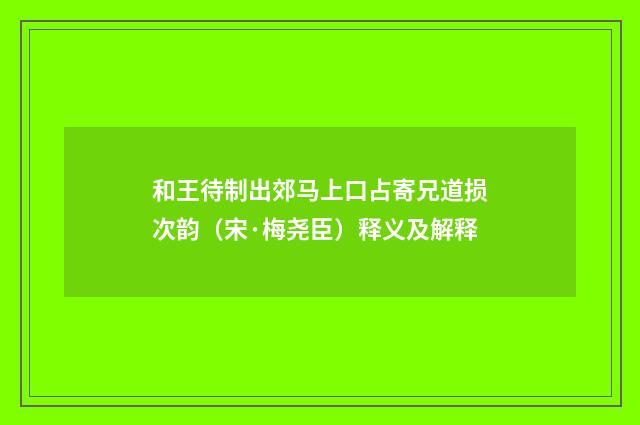 和王待制出郊马上口占寄兄道损次韵（宋·梅尧臣）释义及解释