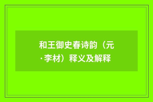 和王御史春诗韵（元·李材）释义及解释