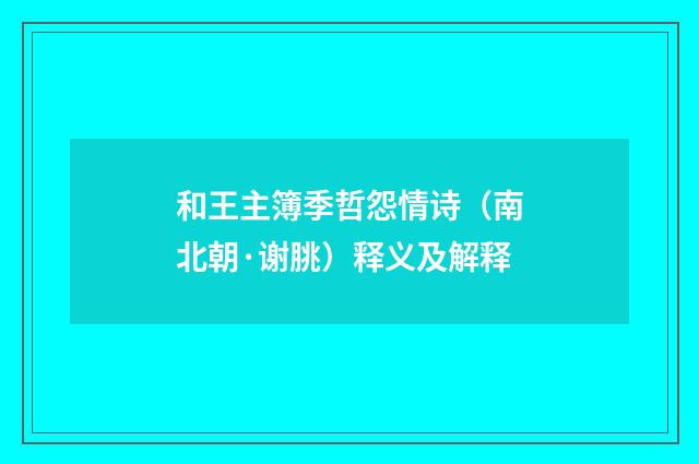和王主簿季哲怨情诗（南北朝·谢朓）释义及解释