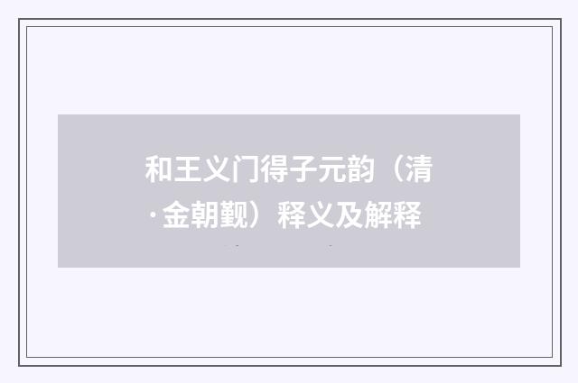 和王义门得子元韵（清·金朝觐）释义及解释