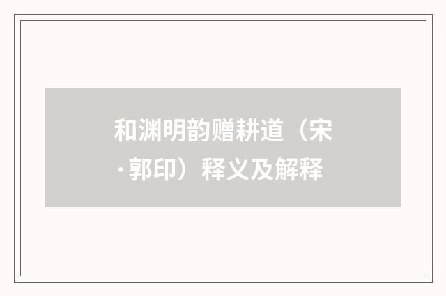 和渊明韵赠耕道（宋·郭印）释义及解释