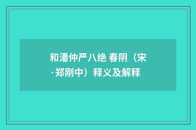 和潘仲严八绝 春阴（宋·郑刚中）释义及解释