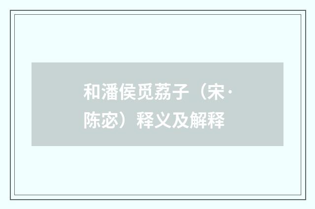 和潘侯觅荔子（宋·陈宓）释义及解释