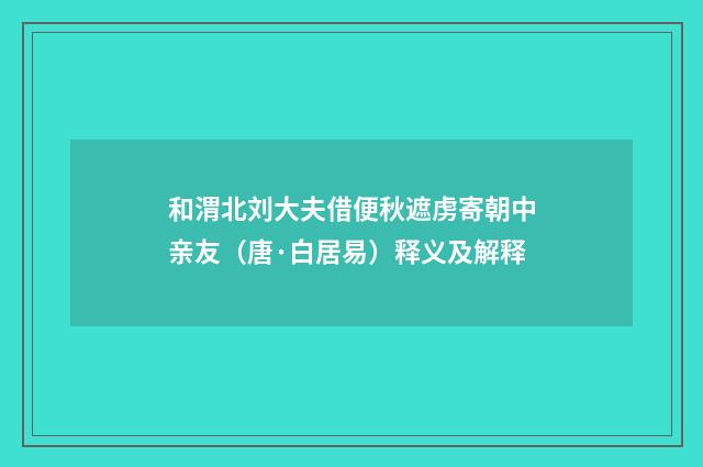 和渭北刘大夫借便秋遮虏寄朝中亲友（唐·白居易）释义及解释