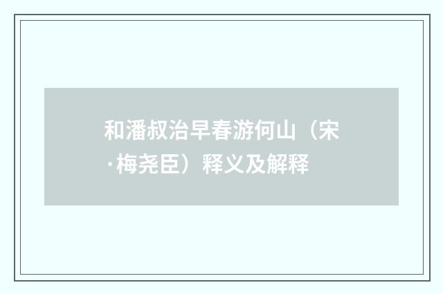 和潘叔治早春游何山（宋·梅尧臣）释义及解释