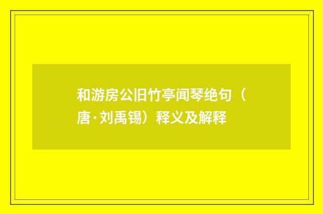 和游房公旧竹亭闻琴绝句（唐·刘禹锡）释义及解释