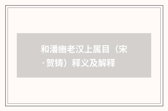 和潘豳老汉上属目（宋·贺铸）释义及解释