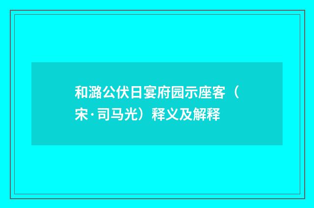 和潞公伏日宴府园示座客（宋·司马光）释义及解释