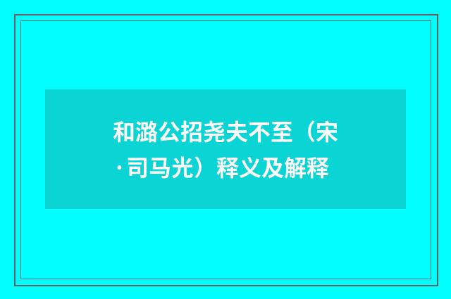 和潞公招尧夫不至（宋·司马光）释义及解释
