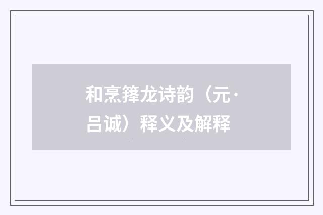 和烹箨龙诗韵（元·吕诚）释义及解释