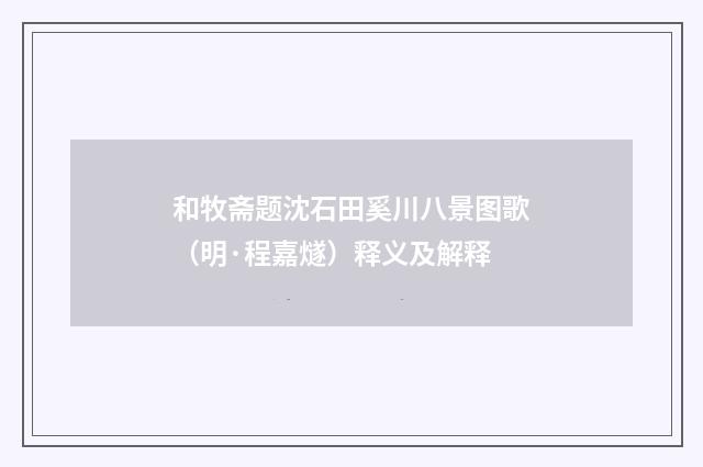 和牧斋题沈石田奚川八景图歌（明·程嘉燧）释义及解释