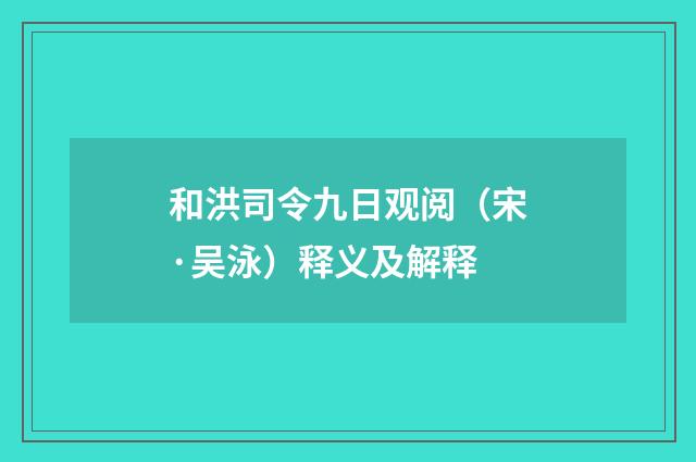 和洪司令九日观阅（宋·吴泳）释义及解释