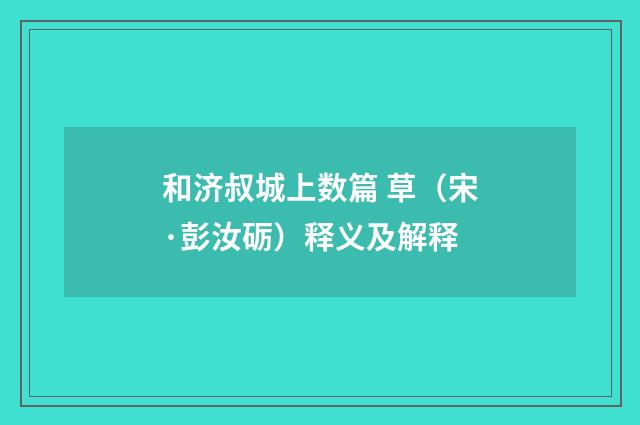 和济叔城上数篇 草（宋·彭汝砺）释义及解释