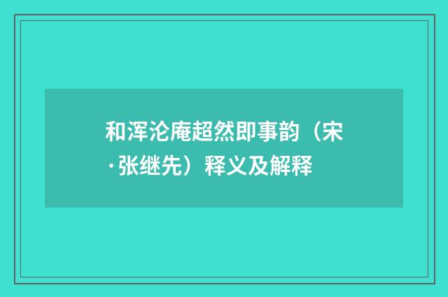 和浑沦庵超然即事韵（宋·张继先）释义及解释