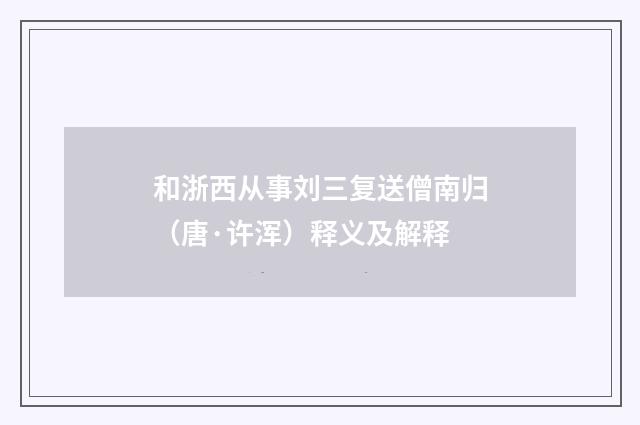 和浙西从事刘三复送僧南归（唐·许浑）释义及解释