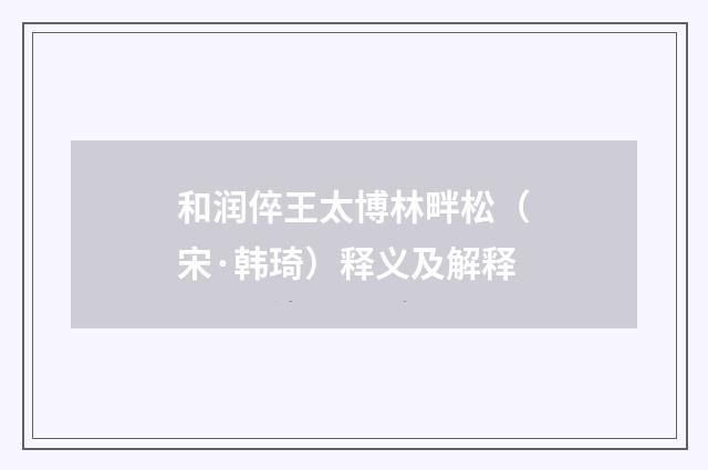 和润倅王太博林畔松（宋·韩琦）释义及解释