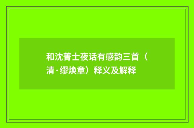 和沈菁士夜话有感韵三首（清·缪焕章）释义及解释