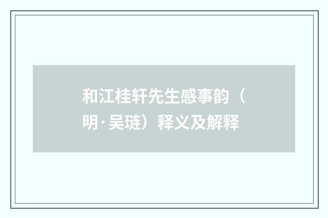 和江桂轩先生感事韵（明·吴琏）释义及解释