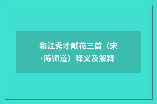 和江秀才献花三首（宋·陈师道）释义及解释