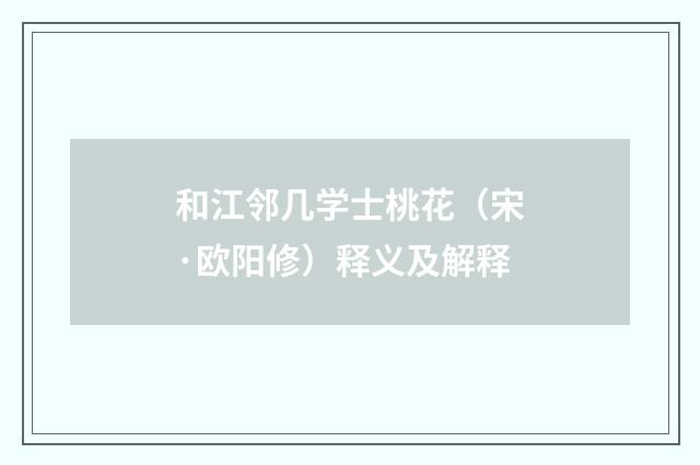 和江邻几学士桃花（宋·欧阳修）释义及解释