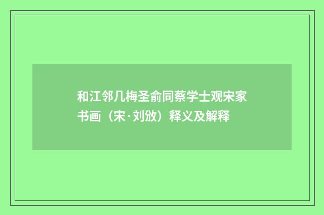 和江邻几梅圣俞同蔡学士观宋家书画（宋·刘攽）释义及解释