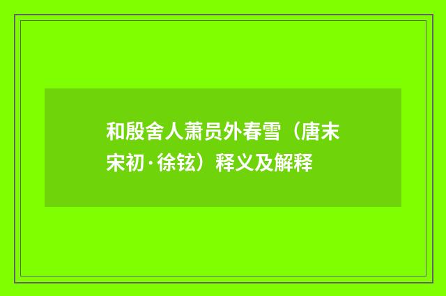 和殷舍人萧员外春雪（唐末宋初·徐铉）释义及解释