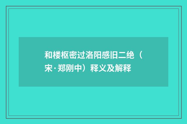 和楼枢密过洛阳感旧二绝（宋·郑刚中）释义及解释