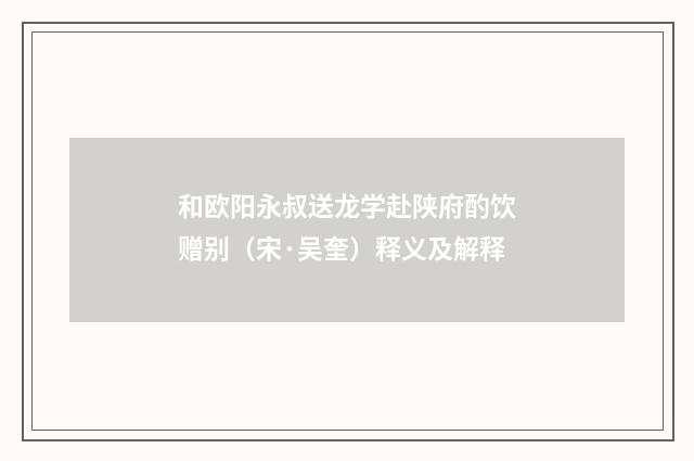 和欧阳永叔送龙学赴陕府酌饮赠别（宋·吴奎）释义及解释