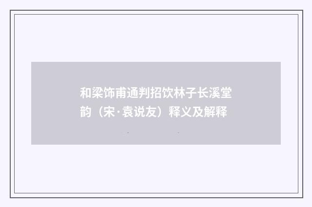 和梁饰甫通判招饮林子长溪堂韵（宋·袁说友）释义及解释