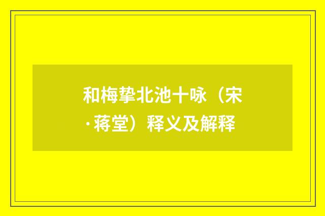 和梅挚北池十咏（宋·蒋堂）释义及解释