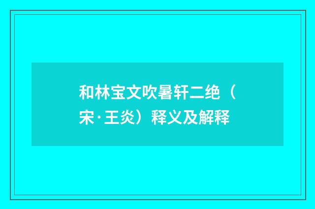和林宝文吹暑轩二绝（宋·王炎）释义及解释