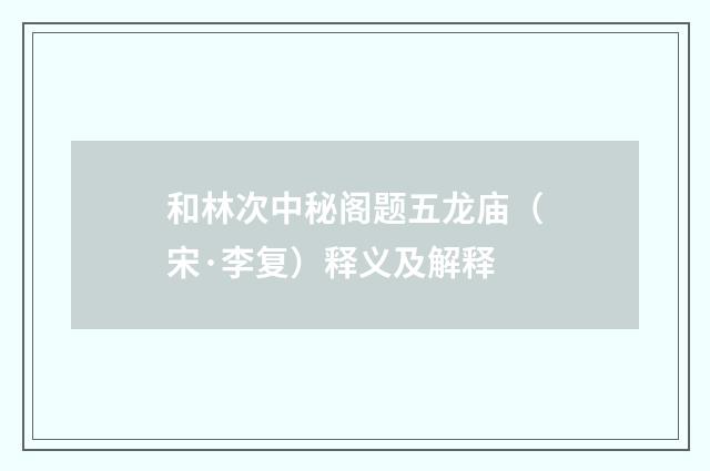 和林次中秘阁题五龙庙（宋·李复）释义及解释