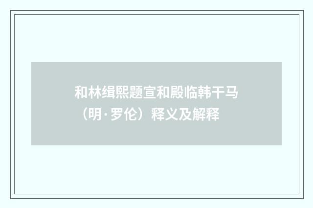 和林缉熙题宣和殿临韩干马（明·罗伦）释义及解释