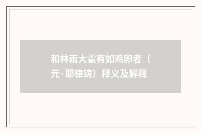 和林雨大雹有如鸡卵者（元·耶律铸）释义及解释
