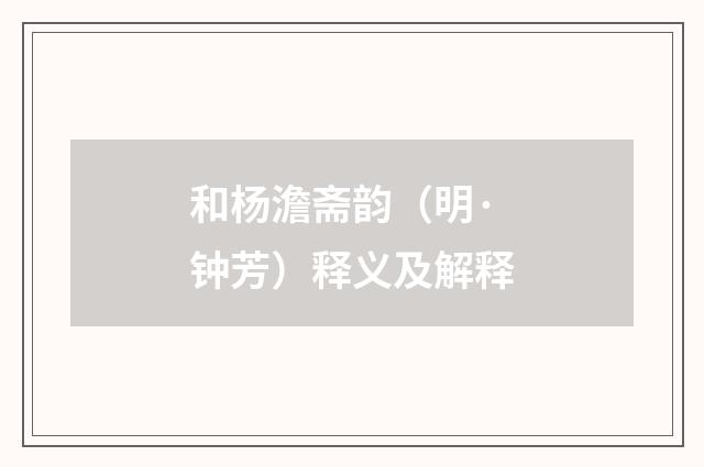 和杨澹斋韵（明·钟芳）释义及解释
