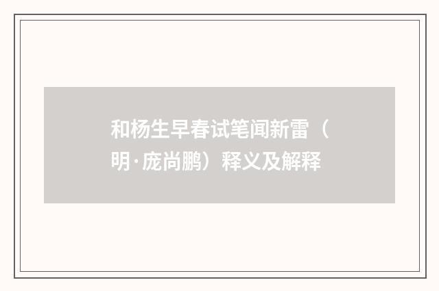 和杨生早春试笔闻新雷（明·庞尚鹏）释义及解释