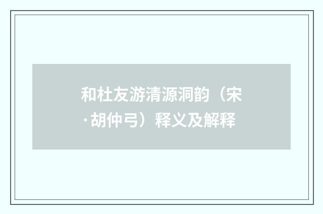 和杜友游清源洞韵（宋·胡仲弓）释义及解释