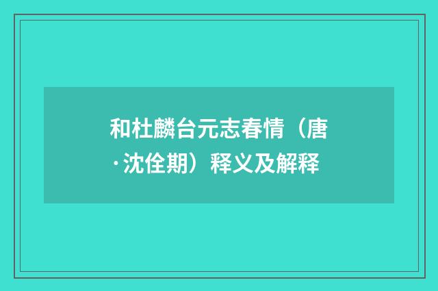 和杜麟台元志春情（唐·沈佺期）释义及解释