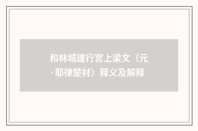 和林城建行宫上梁文（元·耶律楚材）释义及解释