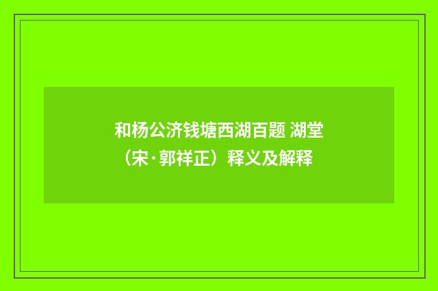 和杨公济钱塘西湖百题 湖堂（宋·郭祥正）释义及解释