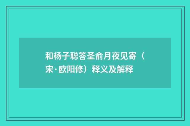 和杨子聪答圣俞月夜见寄（宋·欧阳修）释义及解释