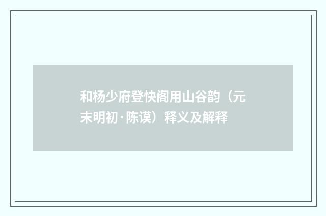 和杨少府登快阁用山谷韵（元末明初·陈谟）释义及解释