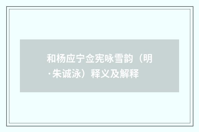 和杨应宁佥宪咏雪韵（明·朱诚泳）释义及解释
