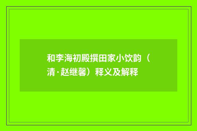 和李海初殿撰田家小饮韵（清·赵继馨）释义及解释