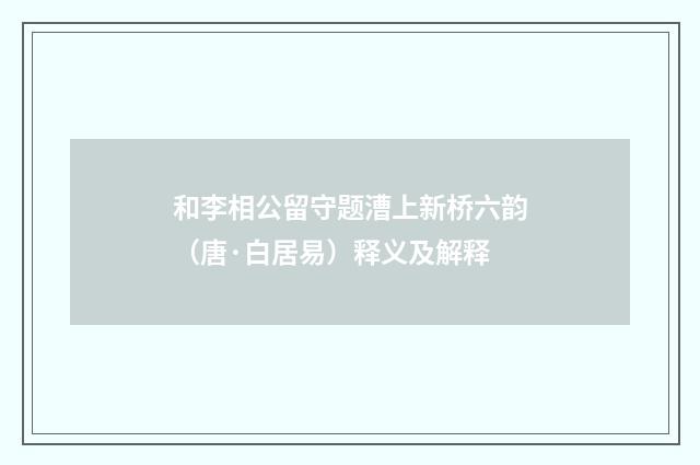 和李相公留守题漕上新桥六韵（唐·白居易）释义及解释