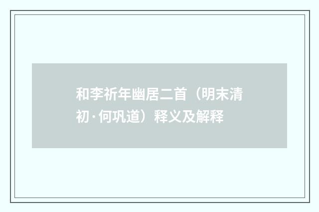 和李祈年幽居二首（明末清初·何巩道）释义及解释